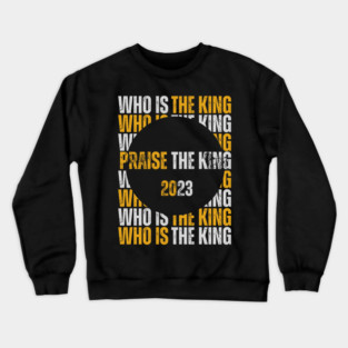 Praise the King 2023 Crewneck Sweatshirt