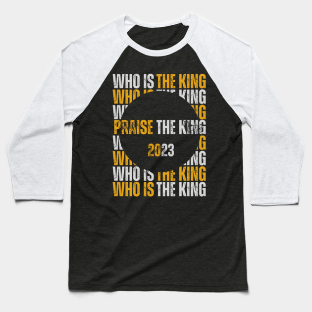 Praise the King 2023 Baseball T-Shirt by Pixel Threads 