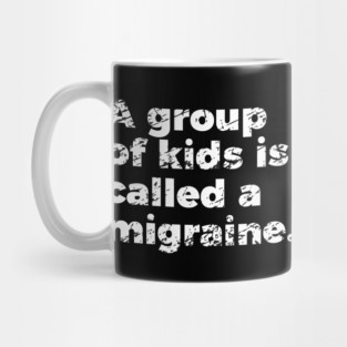 Parenting Group Of Kids Is Called Migraine Mug