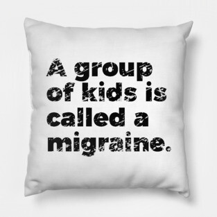 Parenting Group Of Kids Is Called Migraine Pillow