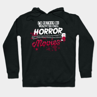 I'd Rather Be Watching Horror Movies - Funny Motivational Hoodie