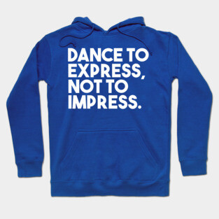 Dance to express, not to impress Hoodie