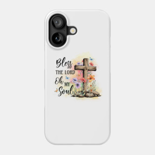 Bless The Lord Oh My Soul Phone Case