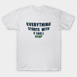 Everything Starts with a Small Step T-Shirt