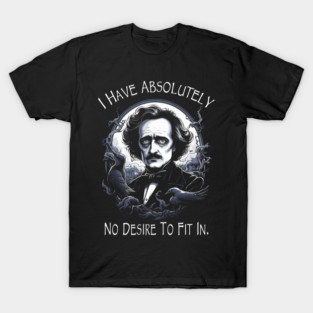 Edgar Allan Poe Quote I Have Absolutely No Desire To Fit In T-Shirt