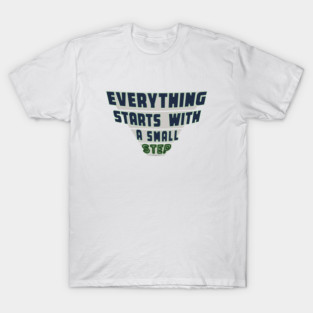 Everything Starts with a Small Step T-Shirt