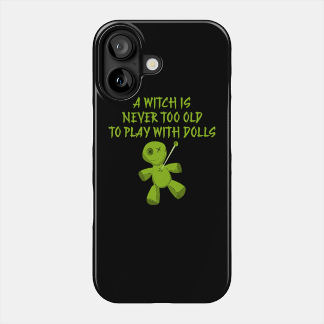 A Witch is Never Too Old To Play With Dolls Cheeky Witch Phone Case by Cheeky Witch