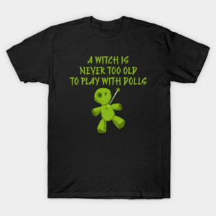 A Witch is Never Too Old To Play With Dolls Cheeky Witch T-Shirt