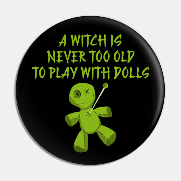 A Witch is Never Too Old To Play With Dolls Cheeky Witch Pin by Cheeky Witch