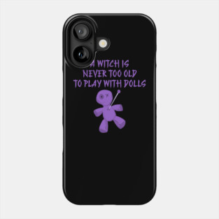 A Witch is Never Too Old To Play With Dolls cheeky Witch Phone Case