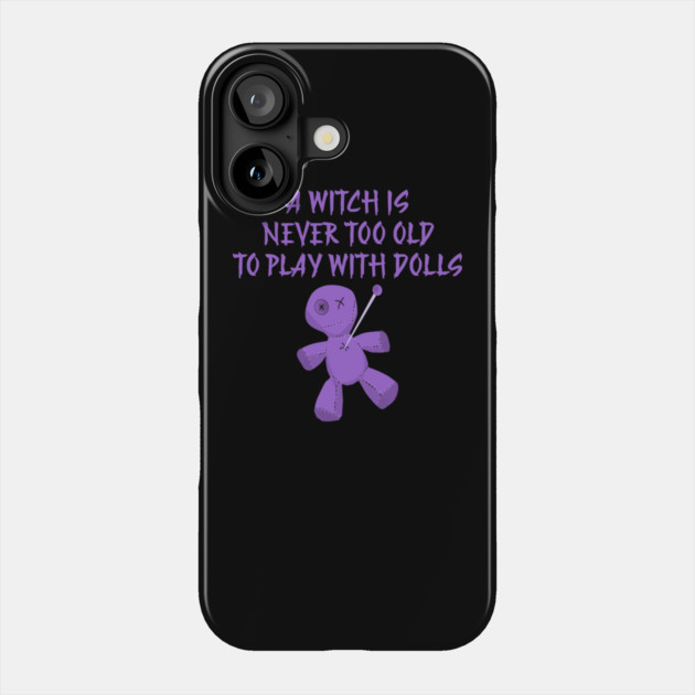 A Witch is Never Too Old To Play With Dolls cheeky Witch Phone Case by Cheeky Witch