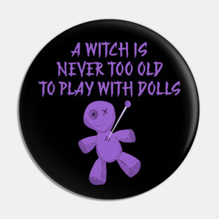 A Witch is Never Too Old To Play With Dolls cheeky Witch Pin