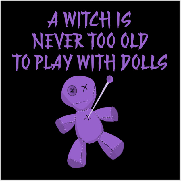 A Witch is Never Too Old To Play With Dolls cheeky Witch Wall Art by Cheeky Witch