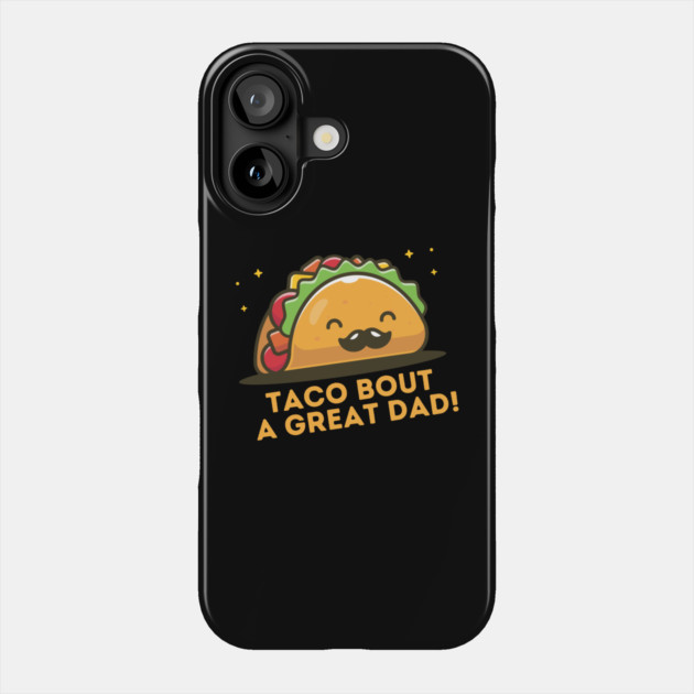Taco Bout a Great Dad Phone Case by The WYLD Tribe