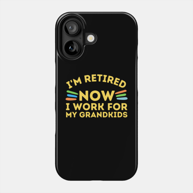 Retired Now I Work For Grandkids Phone Case by The WYLD Tribe