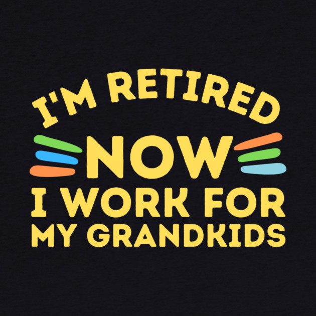 Retired Now I Work For Grandkids by The WYLD Tribe