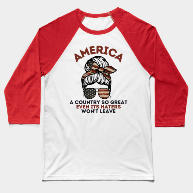 America A Country So Great Even it's Haters Won't Leave Baseball T-Shirt by The WYLD Tribe