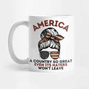 America A Country So Great Even it's Haters Won't Leave Mug
