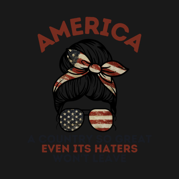 America A Country So Great Even it's Haters Won't Leave by The WYLD Tribe