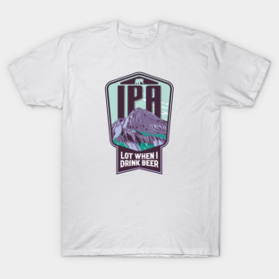 IPA lot when I drink beer T-Shirt