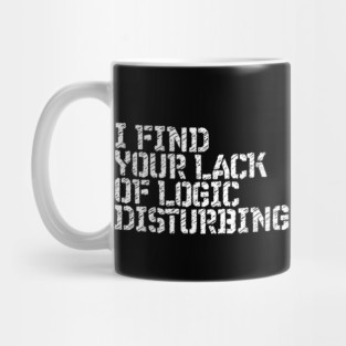 I Find You Lack Of Logic Disturbing Sarcastic Mug