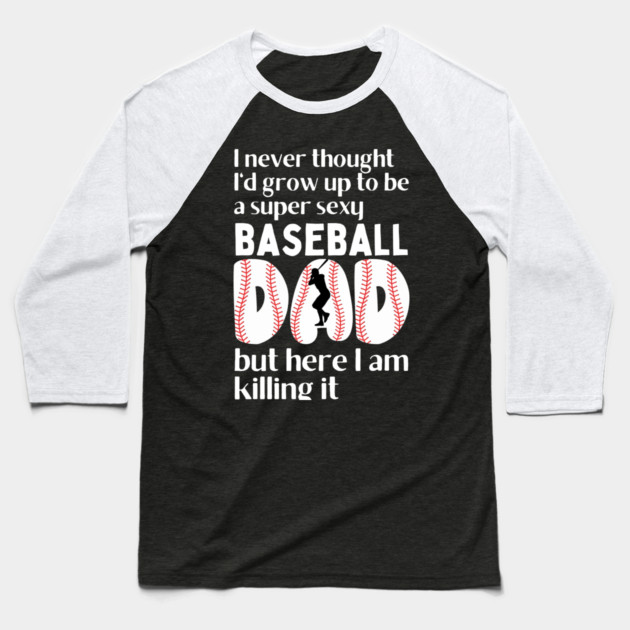 Super Sexy Baseball Dad Baseball T-Shirt by The WYLD Tribe