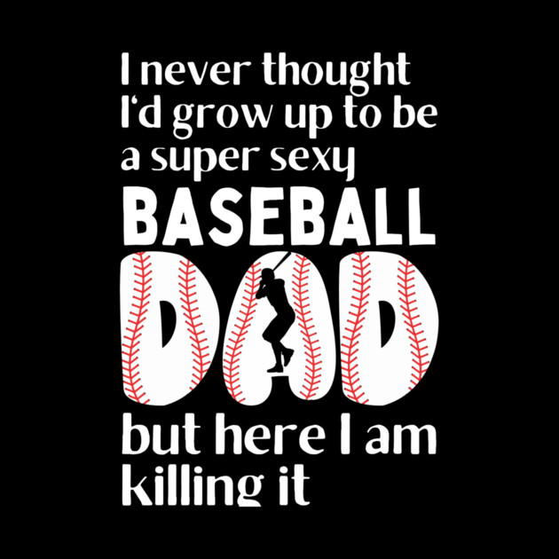 Super Sexy Baseball Dad by The WYLD Tribe