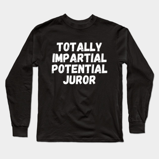 Totally Impartial Potential Juror Long Sleeve T-Shirt by The WYLD Tribe