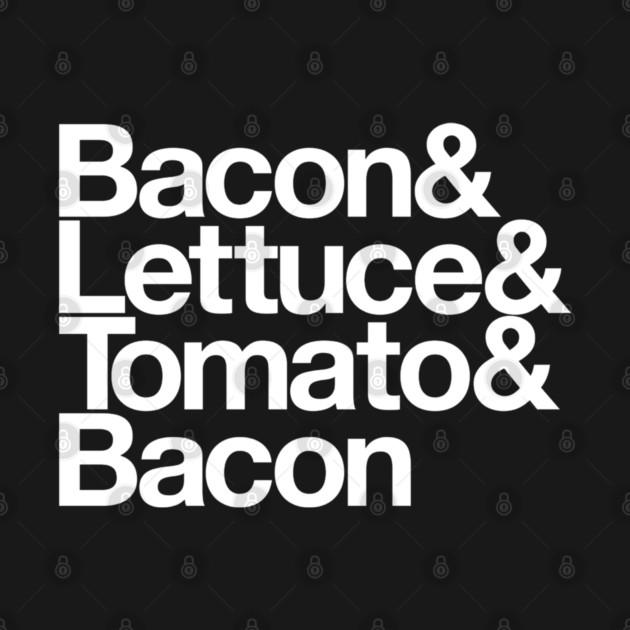 Bacon & Lettuce & Tomato & Bacon by JonnysLotTees