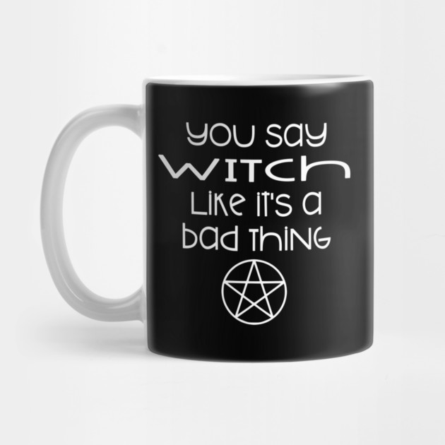 You Say Witch Like it's a Bad Thing Cheeky Witch by Cheeky Witch