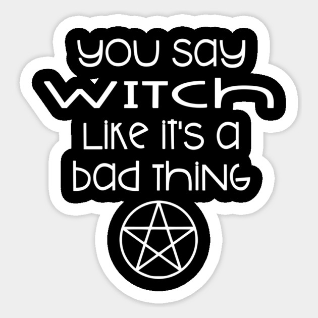 You Say Witch Like it's a Bad Thing Cheeky Witch Sticker by Cheeky Witch