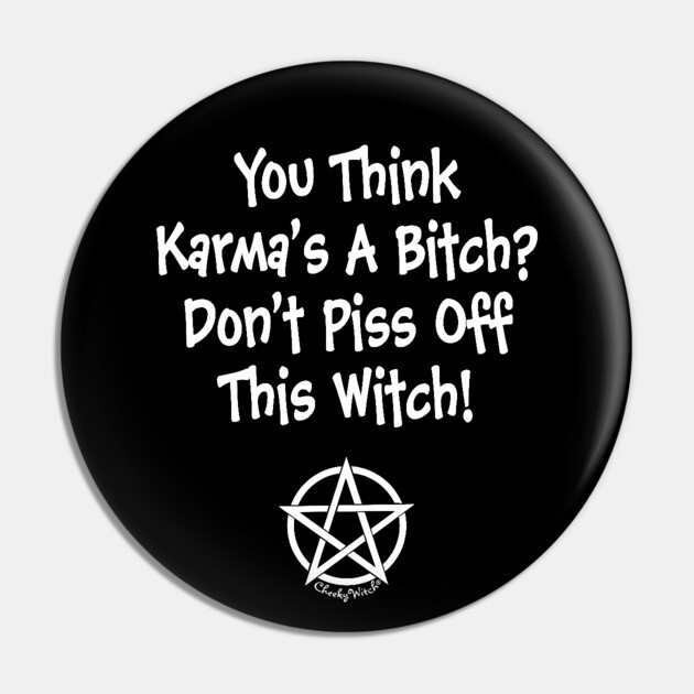 You Think Karma's a Bitch? Cheeky Witch Pin by Cheeky Witch