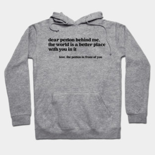 Dear Person Behind Me The World is a Better Place With You In It Hoodie