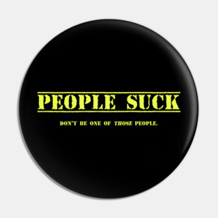 People Suck-Don't be one of those people. Pin