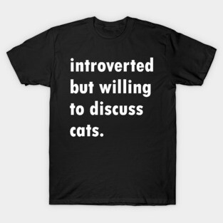 Introverted But Willing To Discuss Cats T-Shirt