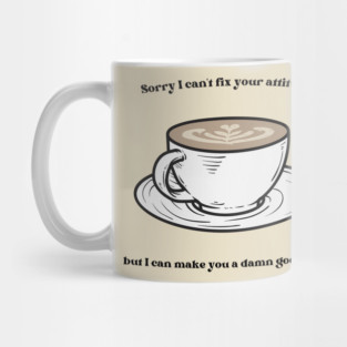 Sorry I Can't Fix Your Attitude But I Can Make You a Damn Good Latte Mug