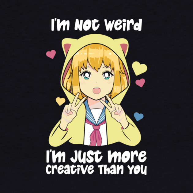 I'm Not Weird I'm Just More Creative by The WYLD Tribe