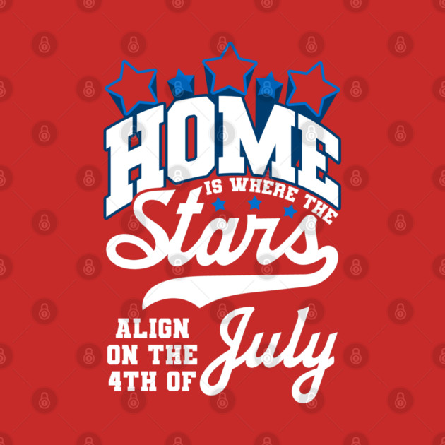 Home is where the Stars Align on the 4th of July Independence Day by creative