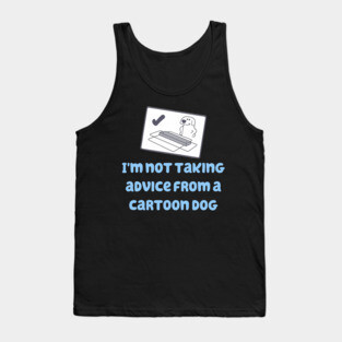 I'm Not Taking Advice From a Cartoon Dog! Tank Top