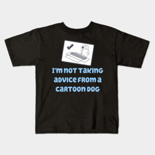 I'm Not Taking Advice From a Cartoon Dog! Kids T-Shirt