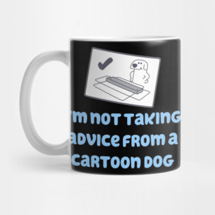 I'm Not Taking Advice From a Cartoon Dog! Mug