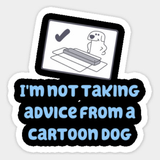 I'm Not Taking Advice From a Cartoon Dog! Sticker