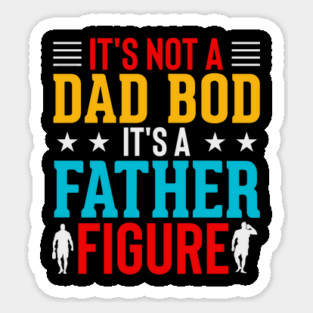 It's not a Dad Bod is a Father Figure Dad Bod Sticker