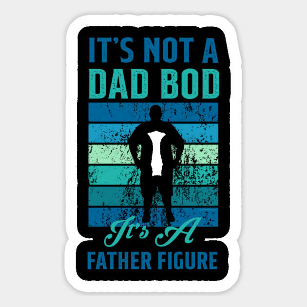 It's not a Dad Bod is a Father Figure Magnet by creative