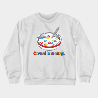 Cereal is soup Crewneck Sweatshirt