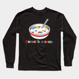 Cereal is soup Long Sleeve T-Shirt