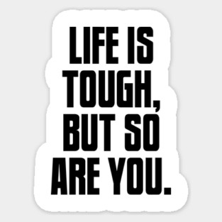 Life is Tough, But So Are You, Motivation Sticker