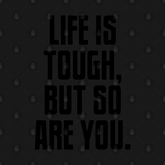Life is Tough, But So Are You, Motivation by UrbanLifeApparel