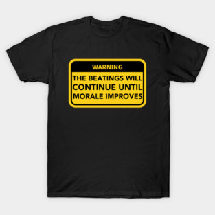 The Beatings will continue until Morale Improves Warning Sign T-Shirt