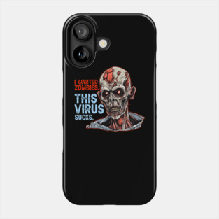 I Wanted Zombies. This Virus Sucks. Phone Case